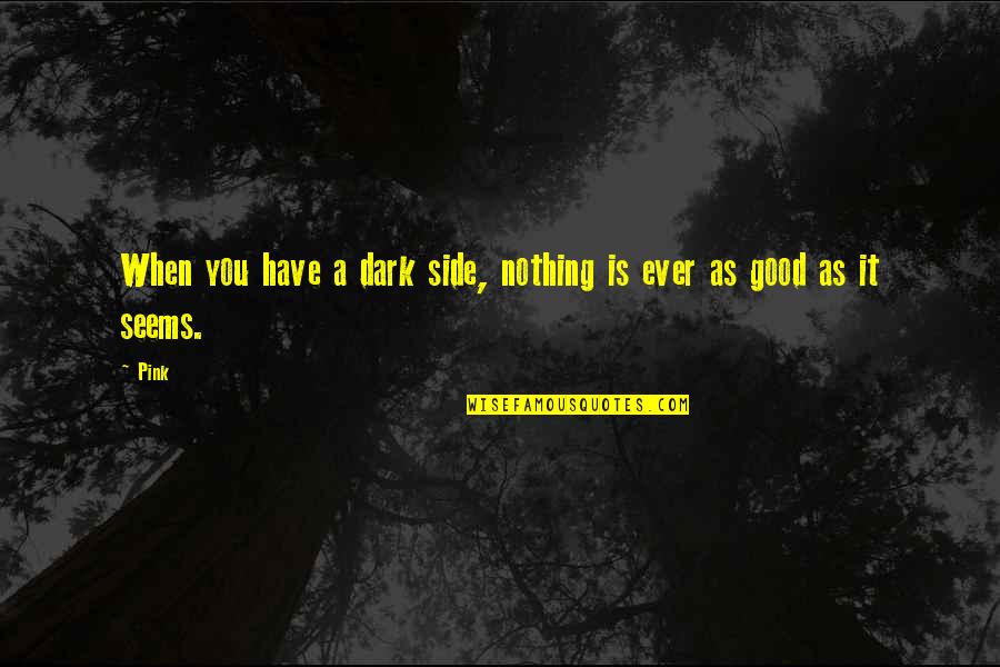 Dark Is Good Quotes By Pink: When you have a dark side, nothing is