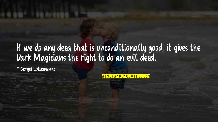 Dark Is Good Quotes By Sergei Lukyanenko: If we do any deed that is unconditionally