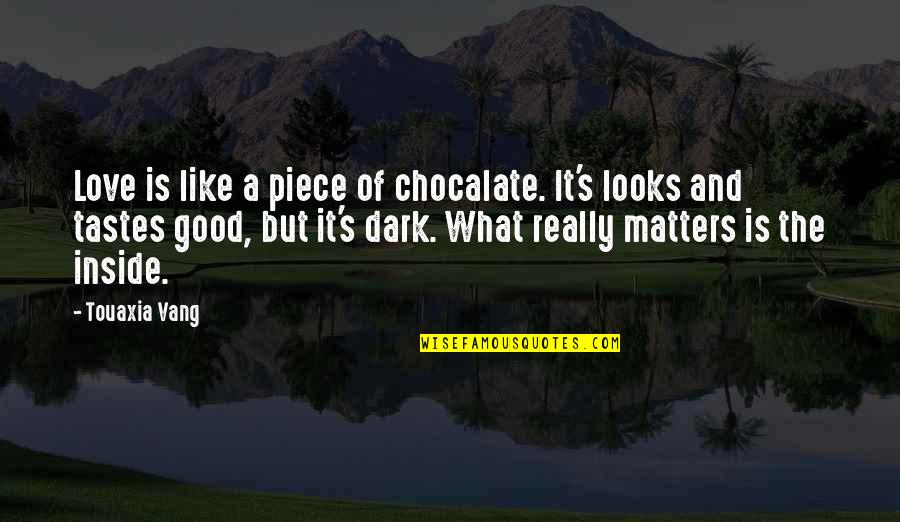 Dark Is Good Quotes By Touaxia Vang: Love is like a piece of chocalate. It's