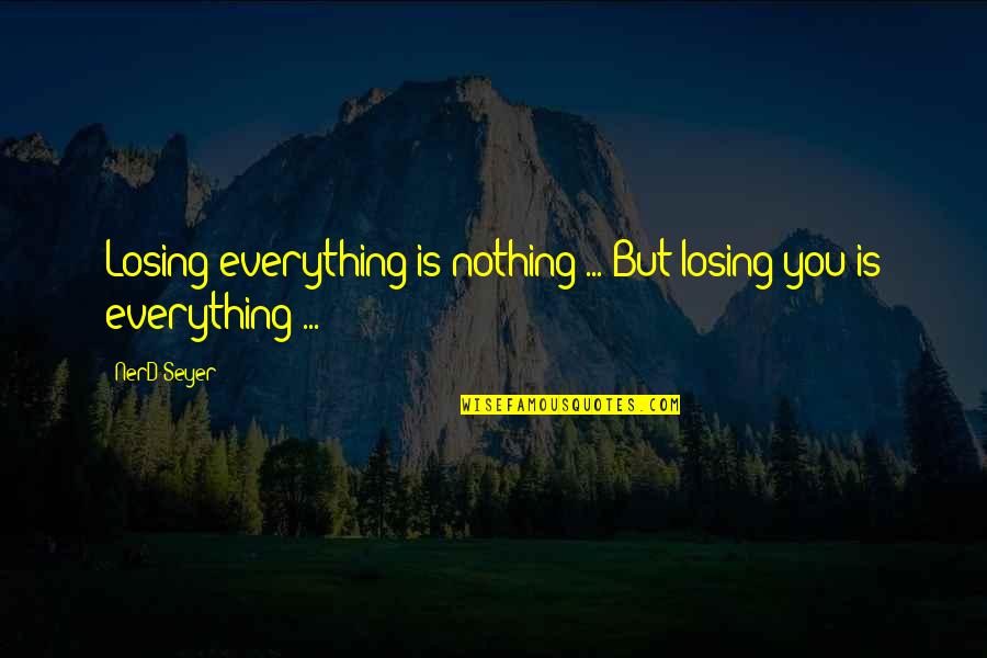 Dark Lines Quotes By NerD_Seyer: Losing everything is nothing ... But losing you