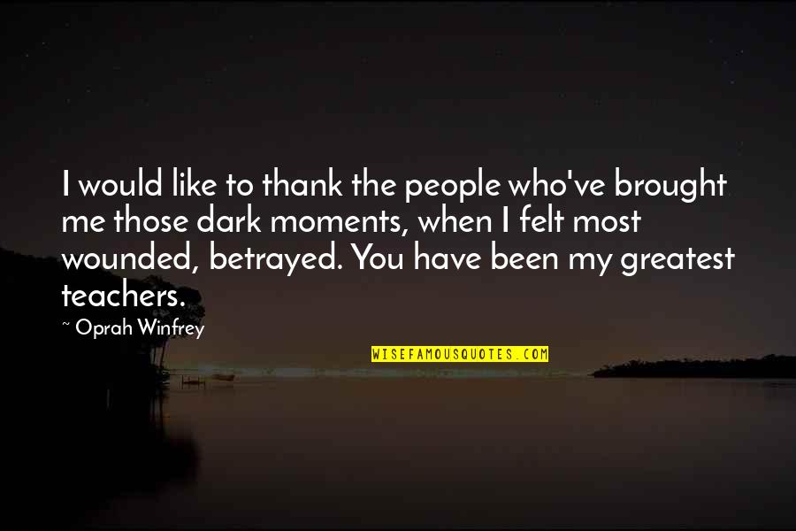 Dark Moments Quotes By Oprah Winfrey: I would like to thank the people who've