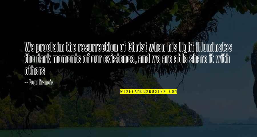 Dark Moments Quotes By Pope Francis: We proclaim the resurrection of Christ when his