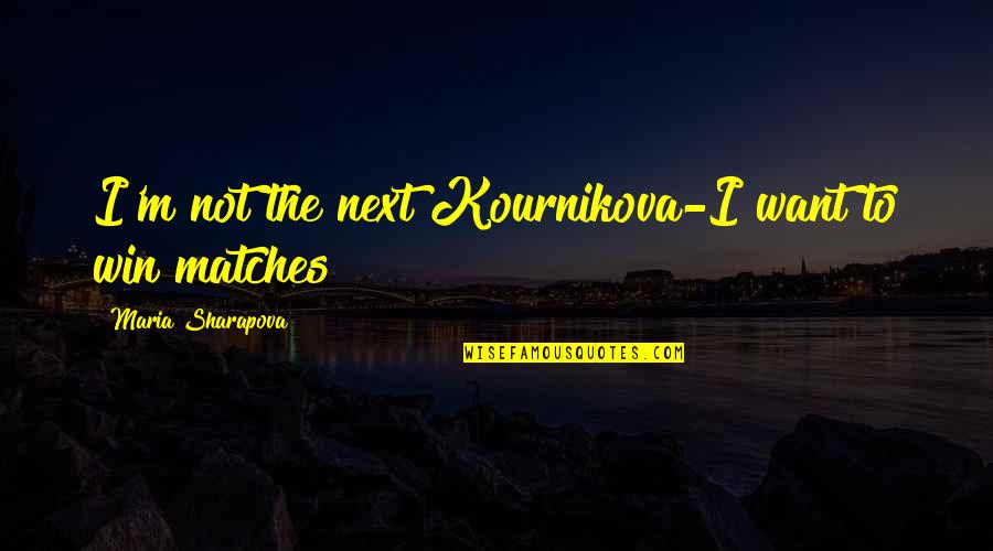 Dark Sad Anime Quotes By Maria Sharapova: I'm not the next Kournikova-I want to win