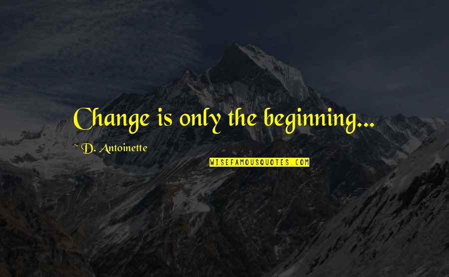 Dark Series Quotes By D. Antoinette: Change is only the beginning...