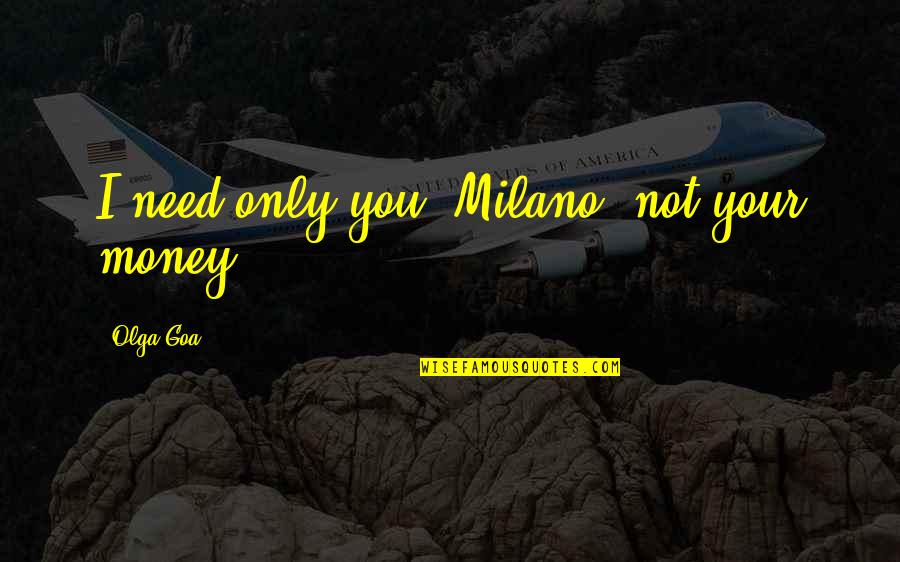 Dark Series Quotes By Olga Goa: I need only you, Milano, not your money.