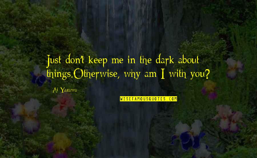 Dark Things Quotes By Ai Yazawa: Just don't keep me in the dark about