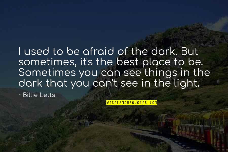 Dark Things Quotes By Billie Letts: I used to be afraid of the dark.