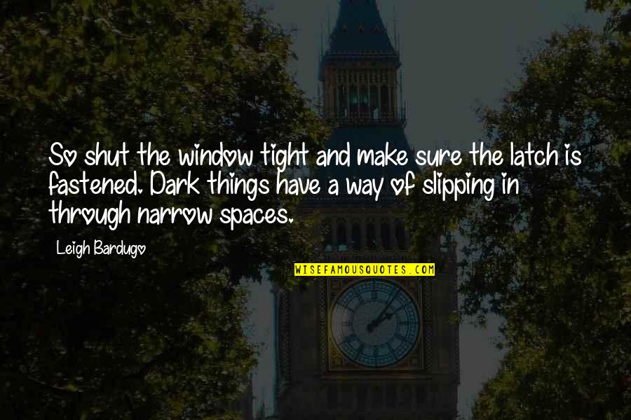 Dark Things Quotes By Leigh Bardugo: So shut the window tight and make sure