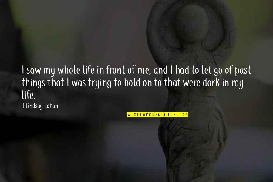 Dark Things Quotes By Lindsay Lohan: I saw my whole life in front of