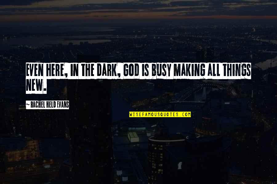 Dark Things Quotes By Rachel Held Evans: Even here, in the dark, God is busy