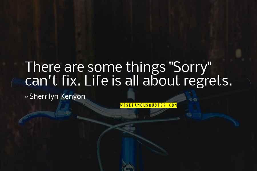 Dark Things Quotes By Sherrilyn Kenyon: There are some things "Sorry" can't fix. Life