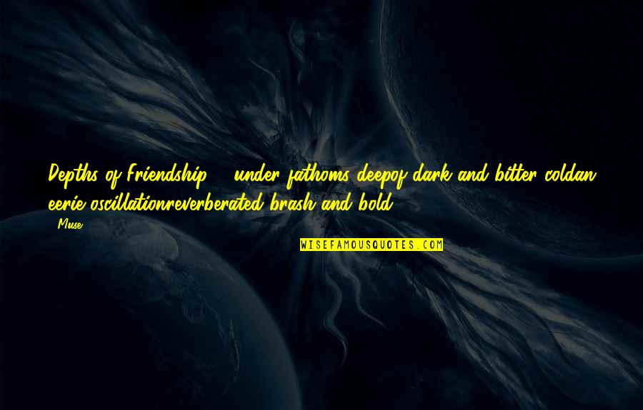 Dark Victory Quotes By Muse: Depths of Friendship ... under fathoms deepof dark