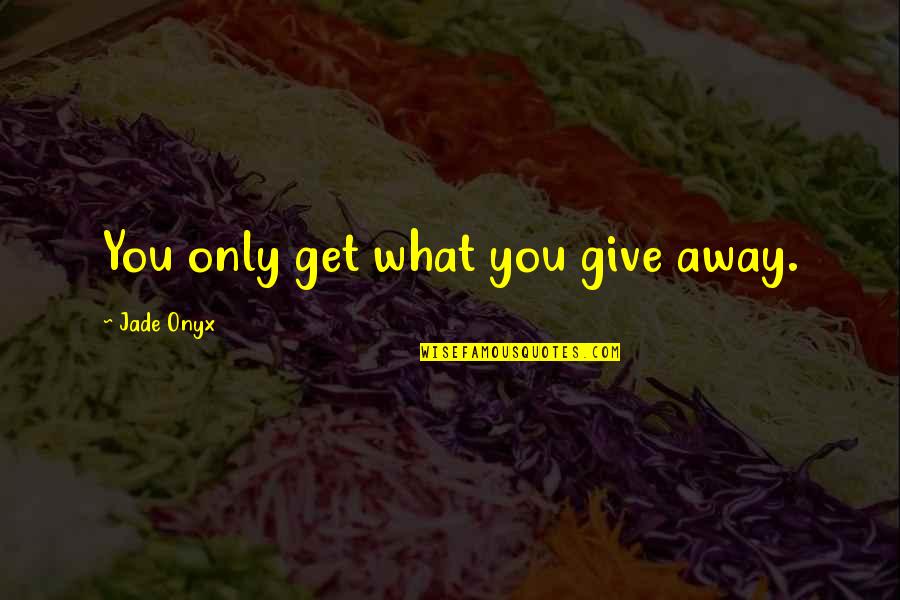 Darkly Big Quotes By Jade Onyx: You only get what you give away.