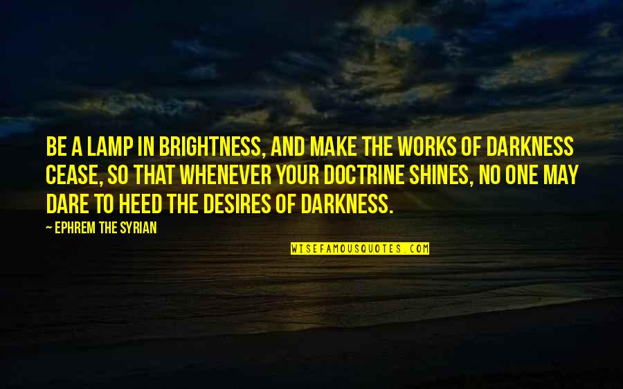 Darkness And Brightness Quotes By Ephrem The Syrian: Be a lamp in brightness, and make the