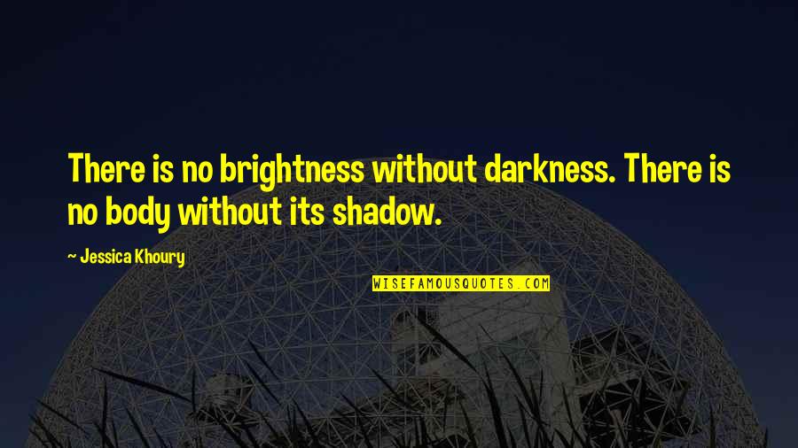 Darkness And Brightness Quotes By Jessica Khoury: There is no brightness without darkness. There is