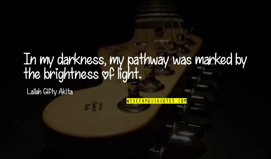 Darkness And Brightness Quotes By Lailah Gifty Akita: In my darkness, my pathway was marked by