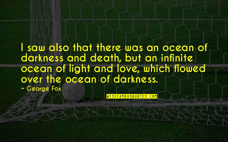 Darkness And Death Quotes By George Fox: I saw also that there was an ocean