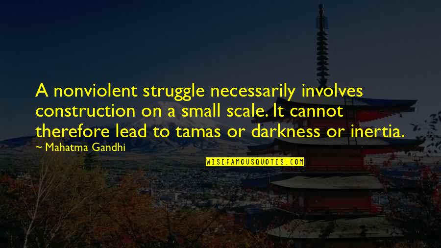 Darkness Cannot Quotes By Mahatma Gandhi: A nonviolent struggle necessarily involves construction on a