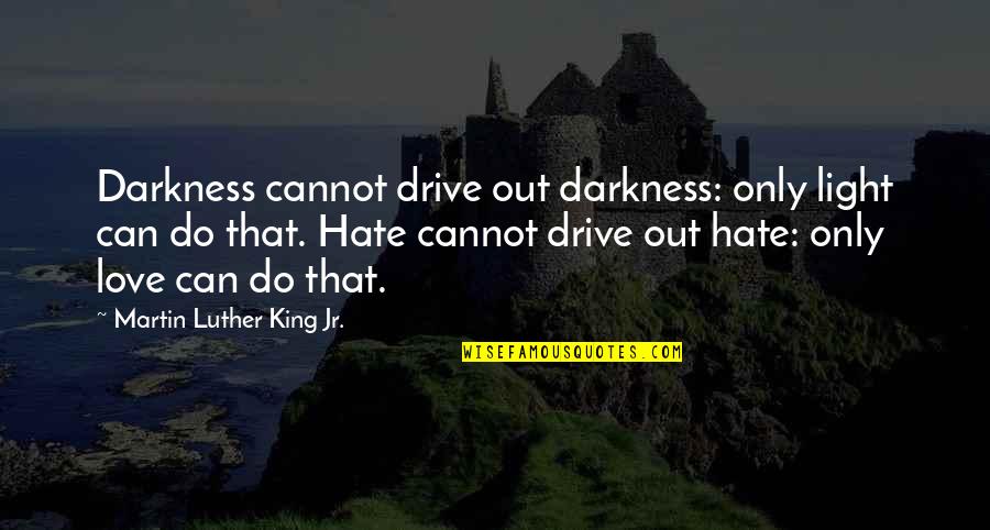 Darkness Cannot Quotes By Martin Luther King Jr.: Darkness cannot drive out darkness: only light can