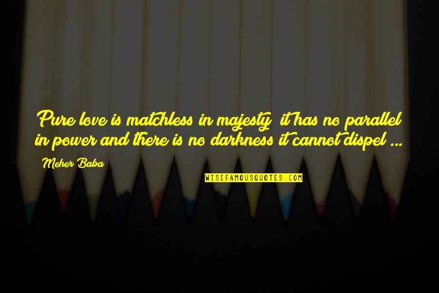 Darkness Cannot Quotes By Meher Baba: Pure love is matchless in majesty; it has