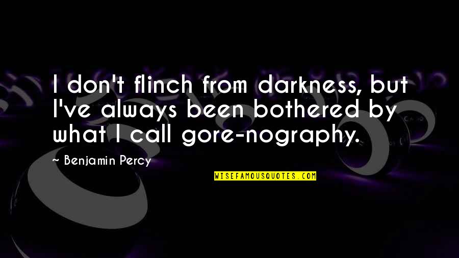 Darkness From Quotes By Benjamin Percy: I don't flinch from darkness, but I've always