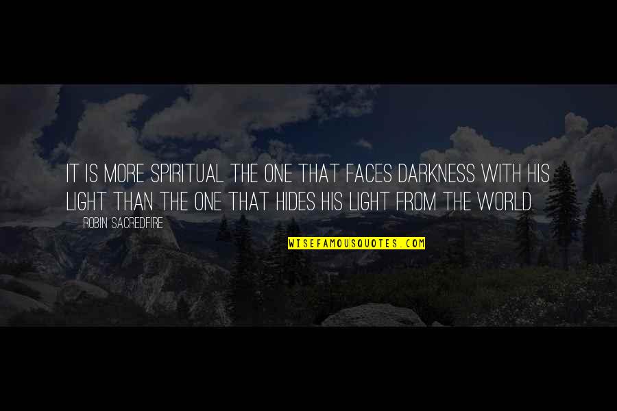 Darkness From Quotes By Robin Sacredfire: It is more spiritual the one that faces