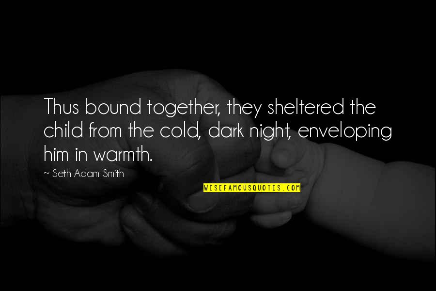Darkness From Quotes By Seth Adam Smith: Thus bound together, they sheltered the child from