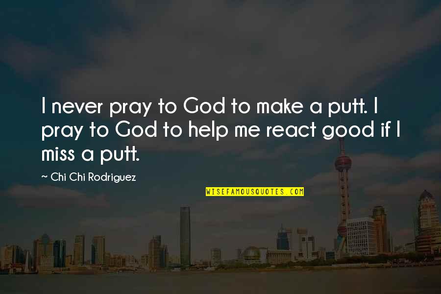 Darkness In The Bible Quotes By Chi Chi Rodriguez: I never pray to God to make a