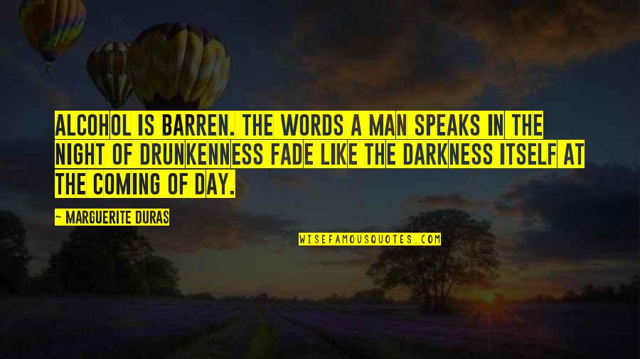 Darkness Of Man Quotes By Marguerite Duras: Alcohol is barren. The words a man speaks