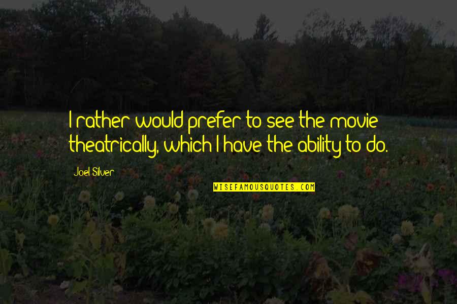 Darl Quotes By Joel Silver: I rather would prefer to see the movie