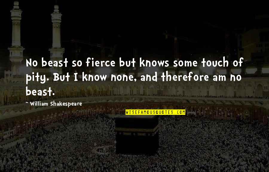 Darl Quotes By William Shakespeare: No beast so fierce but knows some touch