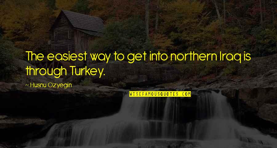 Darlynne Giorgi Quotes By Husnu Ozyegin: The easiest way to get into northern Iraq