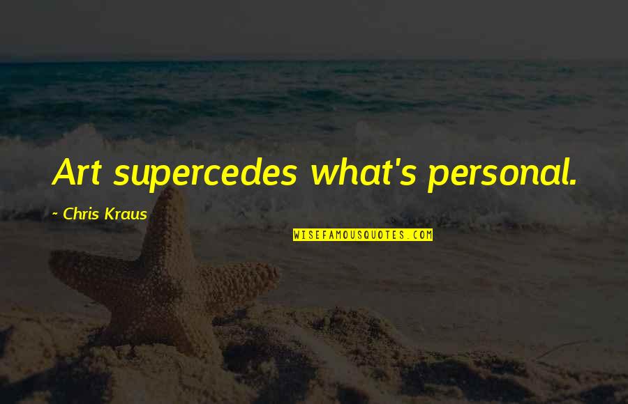 Darmawan Prasodjo Quotes By Chris Kraus: Art supercedes what's personal.