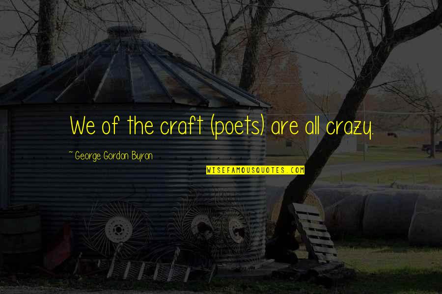 Darmawan Prasodjo Quotes By George Gordon Byron: We of the craft (poets) are all crazy.