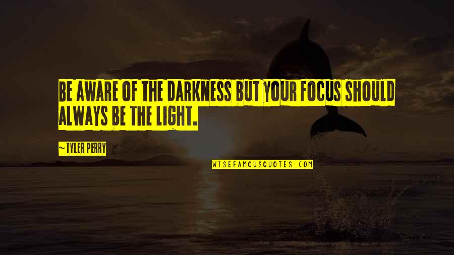 Darneice Jones Quotes By Tyler Perry: Be aware of the darkness but your focus