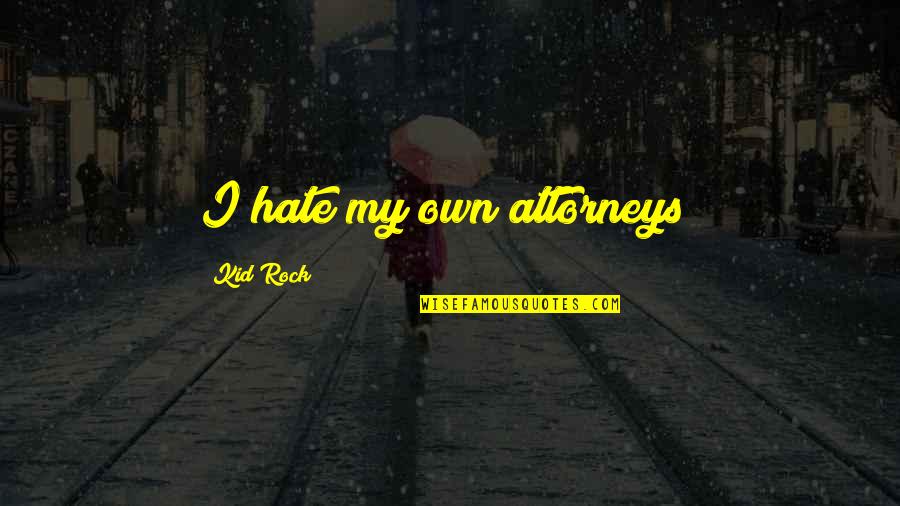 Darrakom Quotes By Kid Rock: I hate my own attorneys!