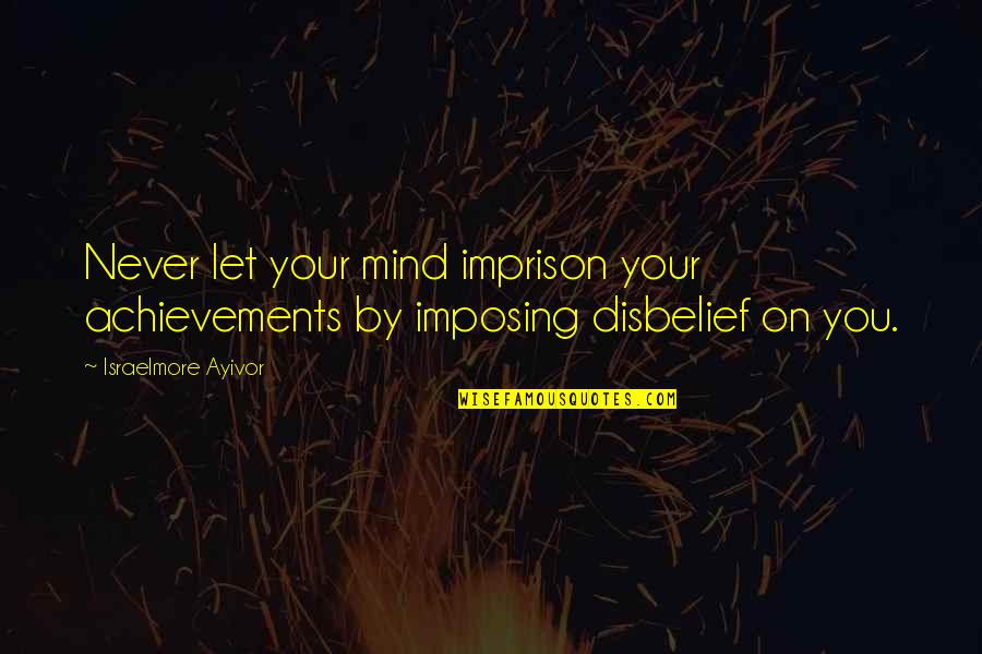 Darren Lockyer Leadership Quotes By Israelmore Ayivor: Never let your mind imprison your achievements by