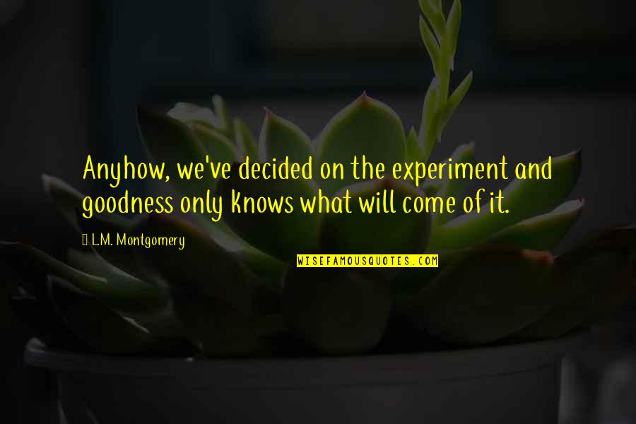 Darroch Funeral Home Quotes By L.M. Montgomery: Anyhow, we've decided on the experiment and goodness