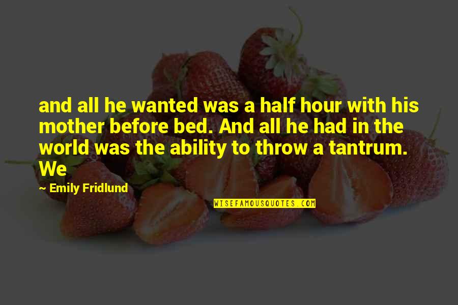 Darshika Quotes By Emily Fridlund: and all he wanted was a half hour