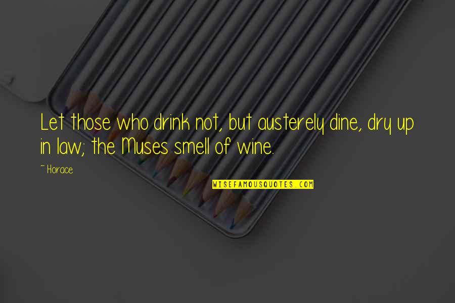 Darst Brune Quotes By Horace: Let those who drink not, but austerely dine,