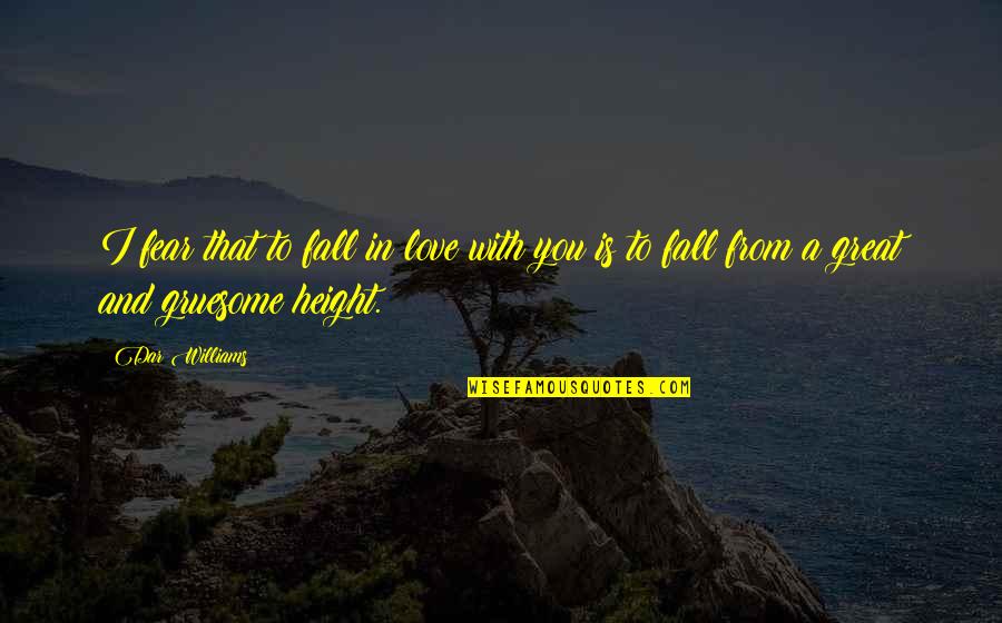 Dar'st Quotes By Dar Williams: I fear that to fall in love with