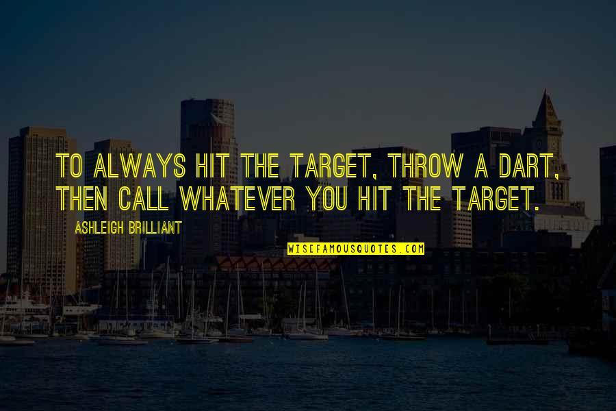 Dart Quotes By Ashleigh Brilliant: To always hit the target, throw a dart,