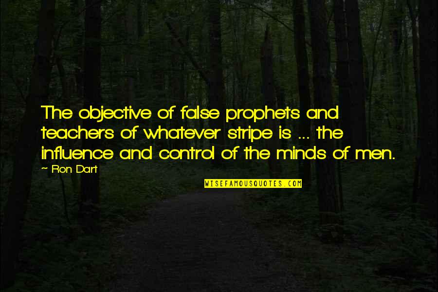 Dart Quotes By Ron Dart: The objective of false prophets and teachers of