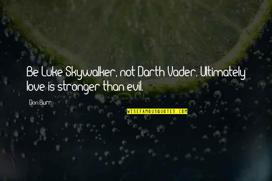 Darth Vader Quotes By Don Burr: Be Luke Skywalker, not Darth Vader. Ultimately love