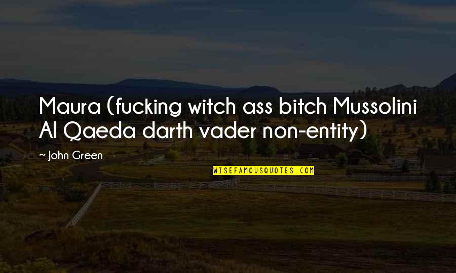 Darth Vader Quotes By John Green: Maura (fucking witch ass bitch Mussolini Al Qaeda