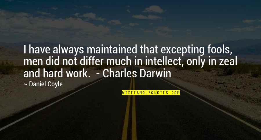 Darwin's Quotes By Daniel Coyle: I have always maintained that excepting fools, men