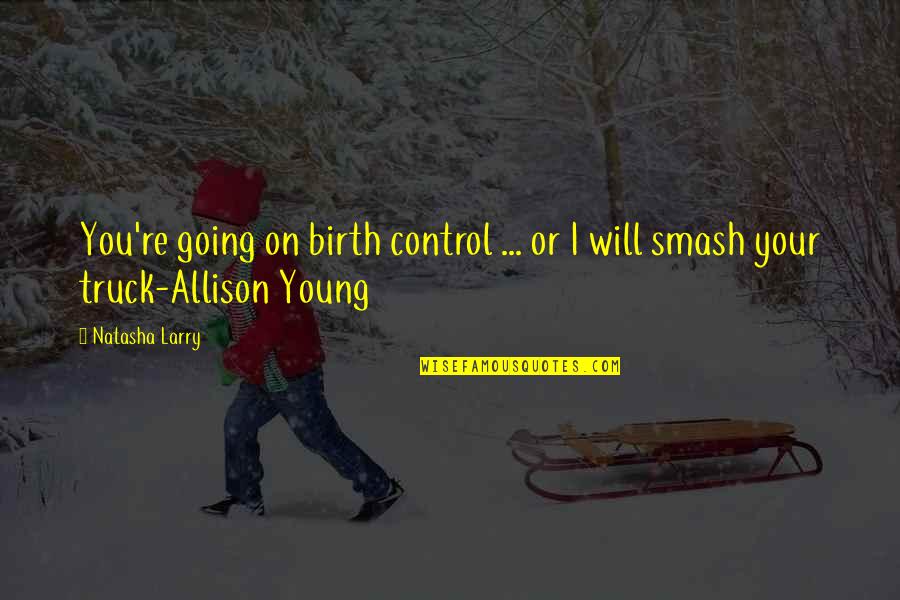 Darwin's Quotes By Natasha Larry: You're going on birth control ... or I