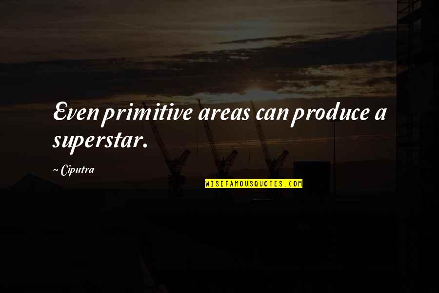 Darwood Management Quotes By Ciputra: Even primitive areas can produce a superstar.