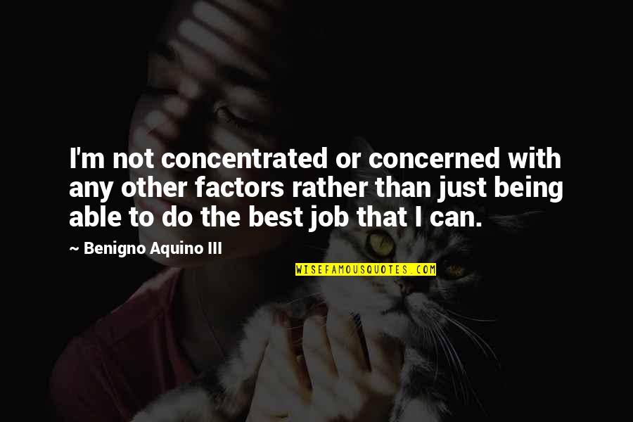Daschle Tom Quotes By Benigno Aquino III: I'm not concentrated or concerned with any other