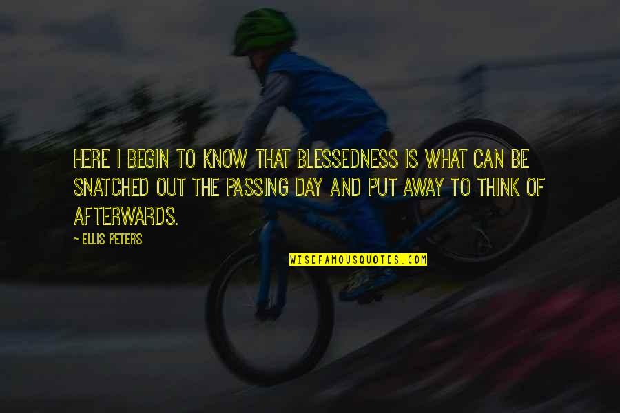 Daschle Tom Quotes By Ellis Peters: Here I begin to know that blessedness is